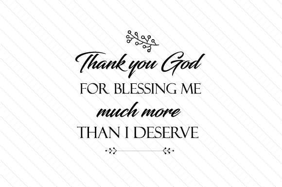 Download Thank You God for Blessing Me Much More Than I Deserve - For Collection